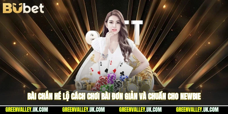 Bài Chắn - Hé Lộ Cách Chơi Bài Đơn Giản Và Chuẩn Cho Newbie