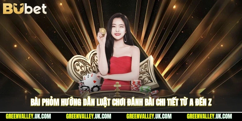 Bài Phỏm - Hướng Dẫn Luật Chơi Đánh Bài Chi Tiết Từ A Đến Z