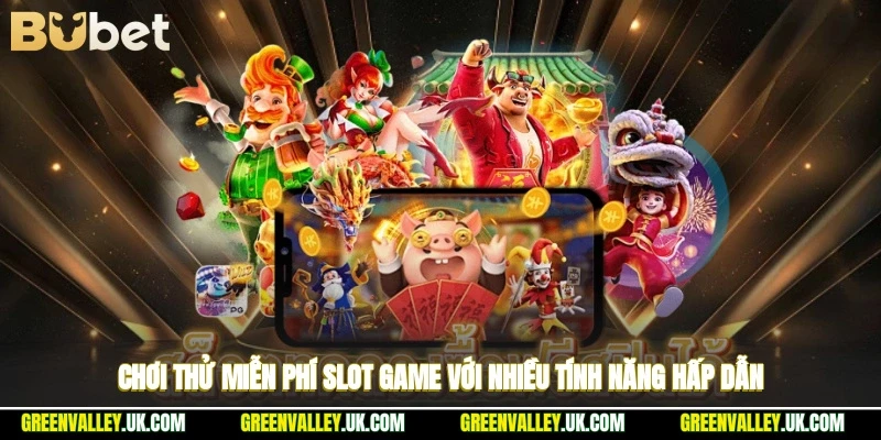Chơi thử miễn phí slot game với nhiều tính năng hấp dẫn