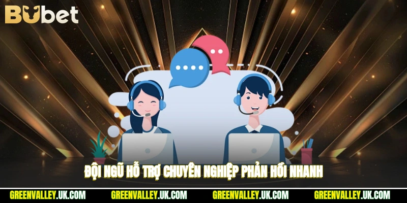Đội ngũ hỗ trợ chuyên nghiệp phản hồi nhanh