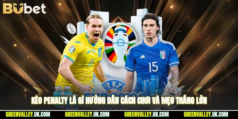 Kèo Penalty Là Gì? Hướng Dẫn Cách Chơi Và Mẹo Thắng Lớn