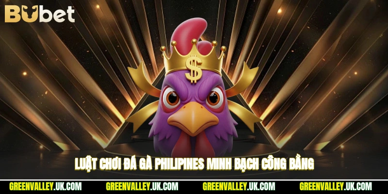 Luật chơi đá gà Philipines minh bạch công bằng