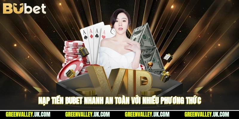 Nạp tiền Bubet nhanh, an toàn với nhiều phương thức