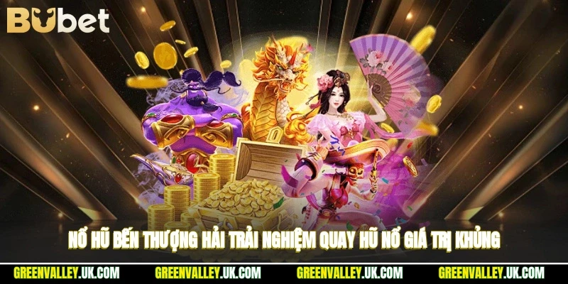 Nổ Hũ Bến Thượng Hải - Trải Nghiệm Quay Hũ Nổ Giá Trị Khủng