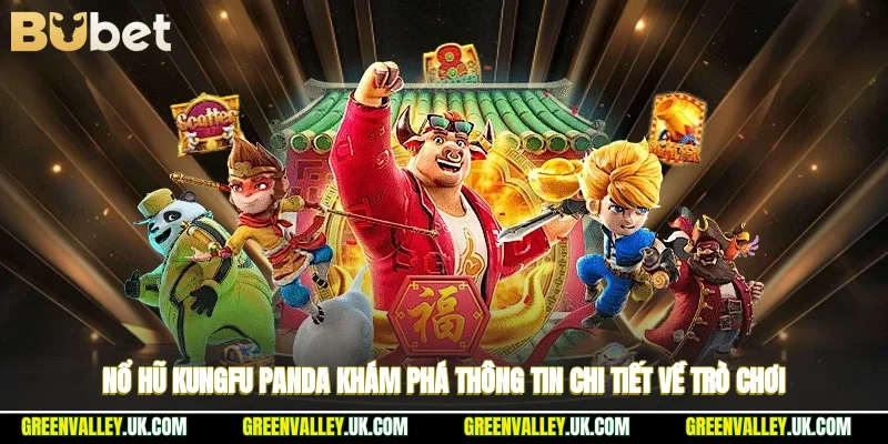 Nổ Hũ Kungfu Panda - Khám Phá Thông Tin Chi Tiết Về Trò Chơi