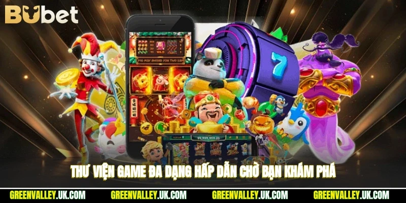Thư viện game đa dạng, hấp dẫn chờ bạn khám phá