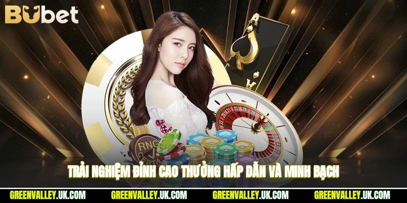 Trải nghiệm đỉnh cao, thưởng hấp dẫn và minh bạch